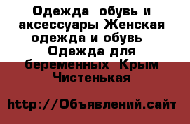 Одежда, обувь и аксессуары Женская одежда и обувь - Одежда для беременных. Крым,Чистенькая